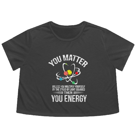 You Matter You Energy Funny Science Geek Nerd Gift Flowy Cropped Tees