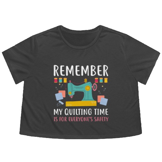 Remember Quilting Time Everyones Safety Flowy Cropped Tees