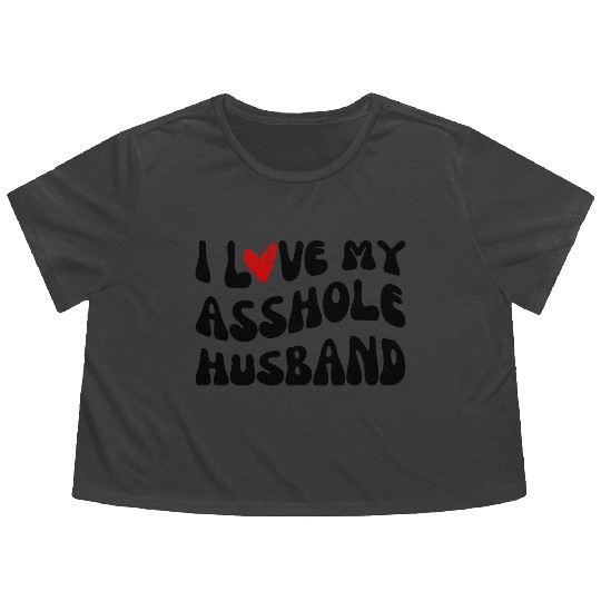 I LOVE MY ASSHOLE HUSBAND Flowy Cropped Tees