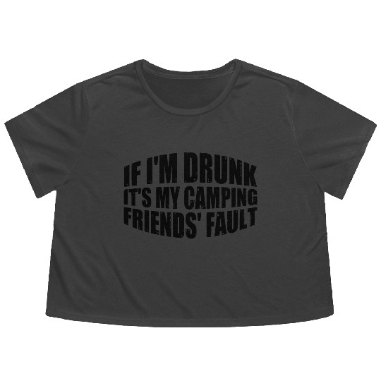 If I'm Drunk It's My Camping Friends' Fault 4 Flowy Cropped Tees