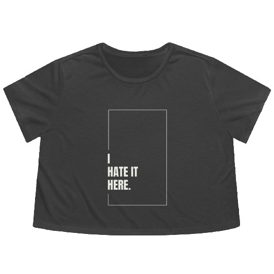 I Hate It Here Flowy Cropped Tees