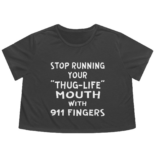 Stop Running Your Thug-Life Mouth With 911 Fingers Flowy Cropped Tees