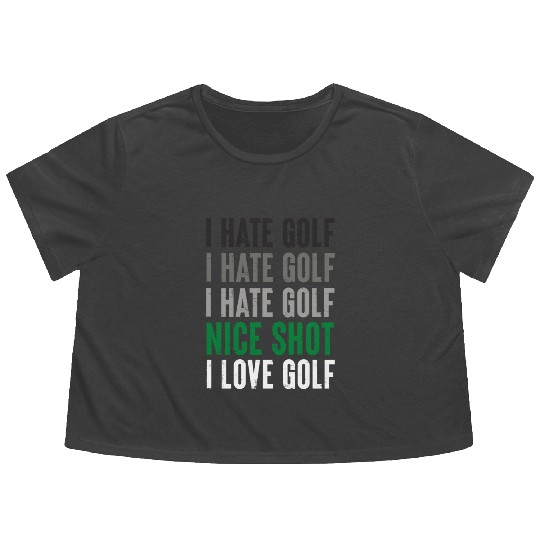 I Hate Golf Nice Shot I Love Golf Golf Player Golf Flowy Cropped Tees