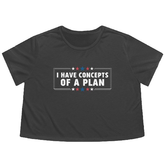 I Have Concepts Of Plan Trump Quote Flowy Cropped Tees