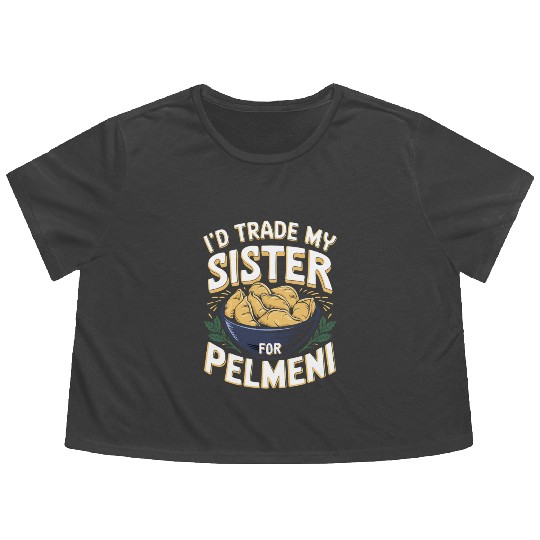 I'd Trade My Sister For Pelmeni Dumpling Flowy Cropped Tees