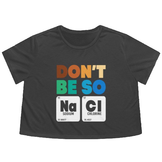 Organic Chemistry Periodic Table Don't Be So Salty Flowy Cropped Tees