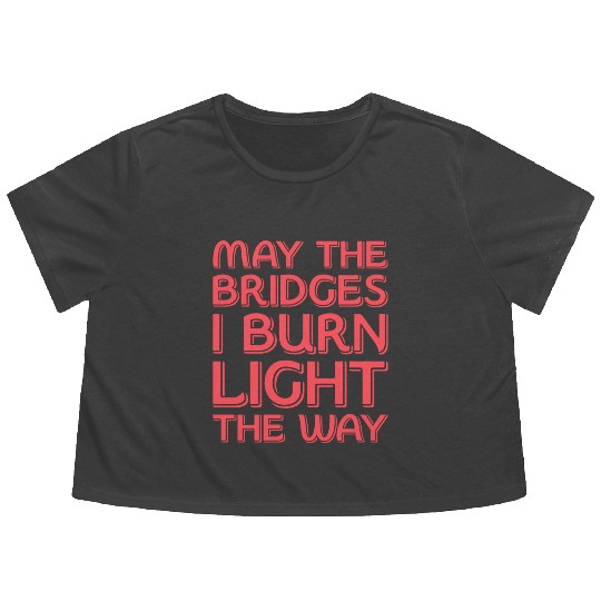 May The Bridges I Burn Light The Way Flowy Cropped Tees