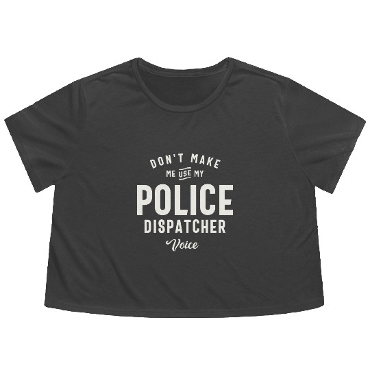 Don't Make Me Use My Police Dispatcher Voice Flowy Cropped Tees