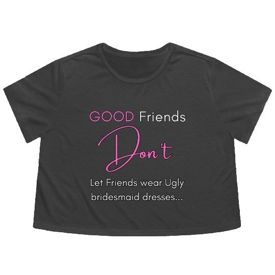 Dont let friends wear Ugly bridesmaid dresses! Flowy Cropped Tees