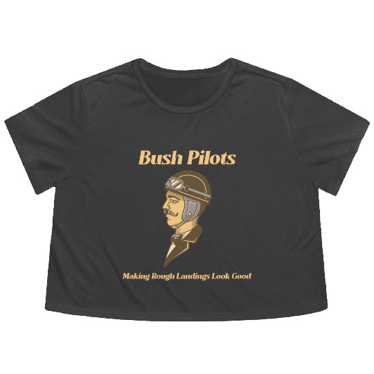 Bush Pilots Making Rough Landings Look Good Flowy Cropped Tees
