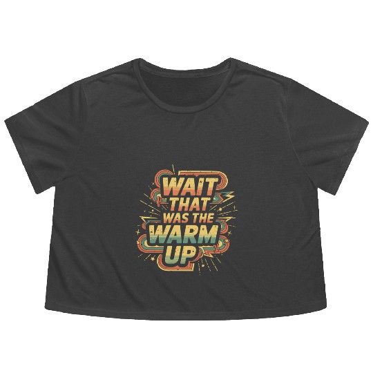 Wait That Was The Warm Up 10 Flowy Cropped Tees