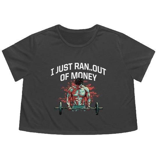 I Just Ran Out of Money Funny Workout Humor Gym Da Flowy Cropped Tees