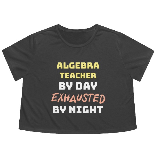 Algebra Teacher By Day Exhausted By Night Flowy Cropped Tees