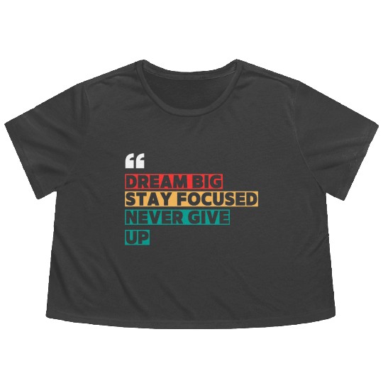 Dream Big - Stay Focused - Never Give Up  Flowy Cropped Tees