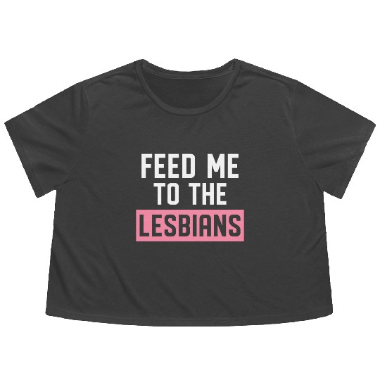 Feed Me To The Lesbians LGBTQ Flowy Cropped Tees