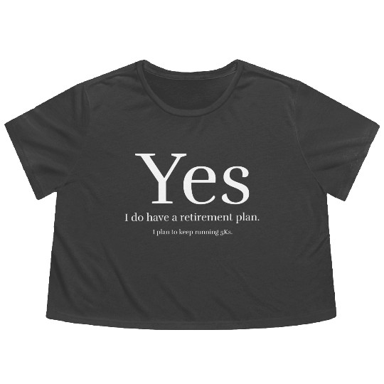 Yes i do have a retirement plan Flowy Cropped Tees