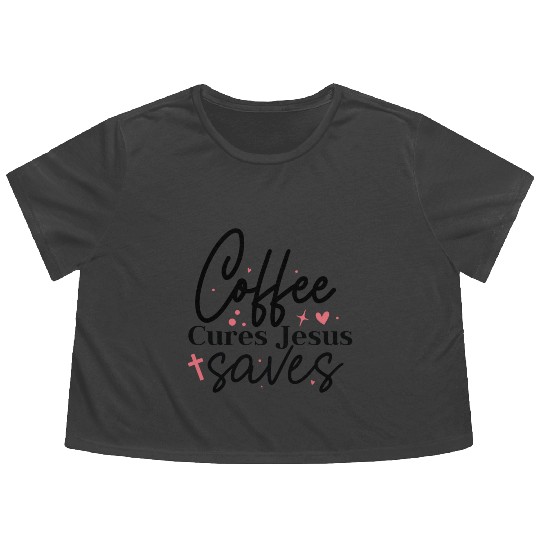Coffee cures Jesus saves Flowy Cropped Tees