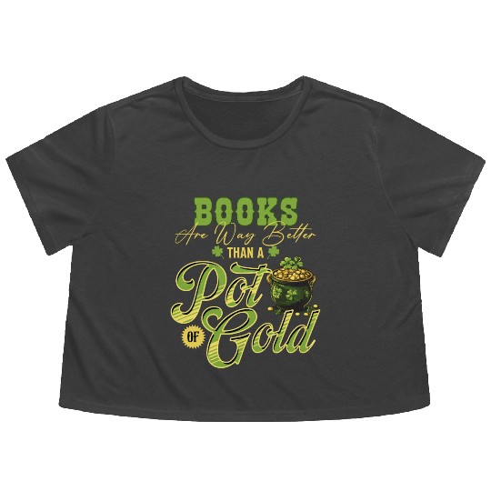 Books Are Way Better Than A Pot Of Gold St Flowy Cropped Tees