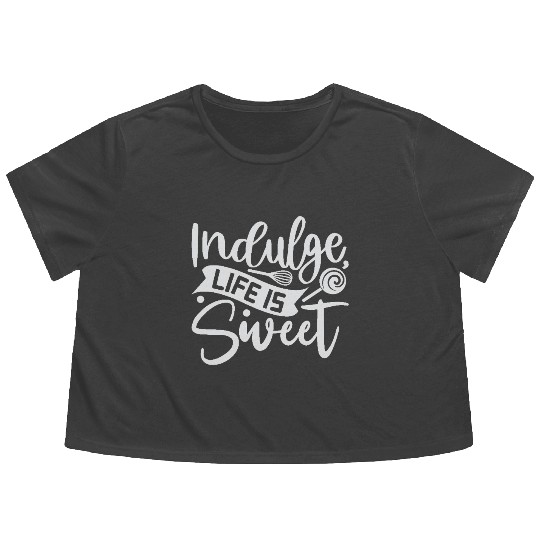 Indulge Life Is Sweet Baker Cooking Cooker Flowy Cropped Tees