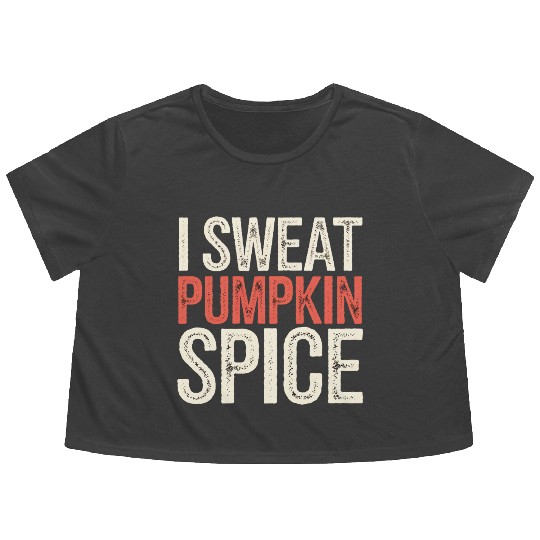 I Sweat Pumpkin Spice 4 Flowy Cropped Tees