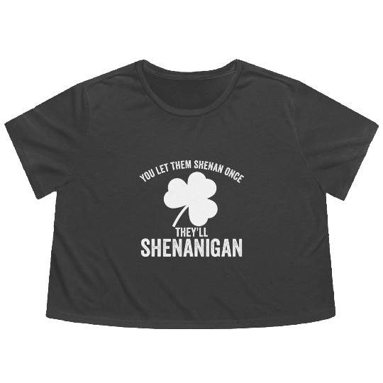 You Let Them Shenan Once They'll Shenanigan Flowy Cropped Tees