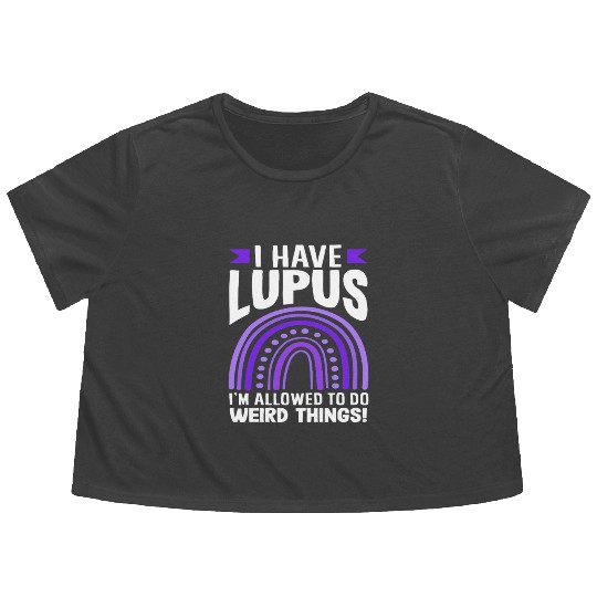 Lupus Awareness I Have Lupus Do Weird Things Flowy Cropped Tees