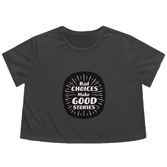 Bad Choices Make Good Stories Flowy Cropped Tees