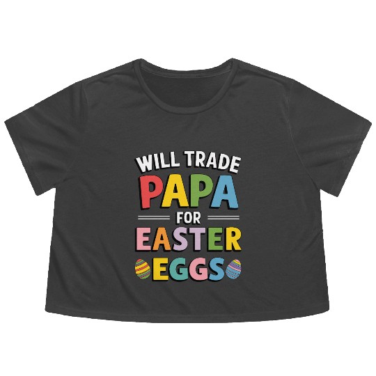 Will Trade Papa for Easter Egg Sunday Flowy Cropped Tees