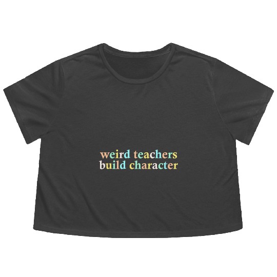 Weird Teachers Build Character Flowy Cropped Tees