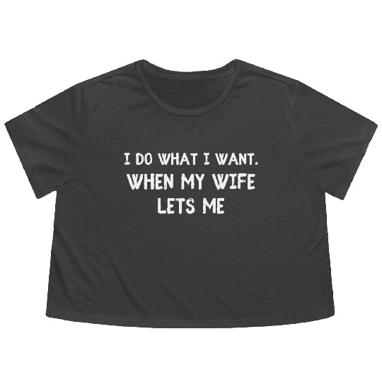 I Do What I Want - Funny Husband Wife Flowy Cropped Tees