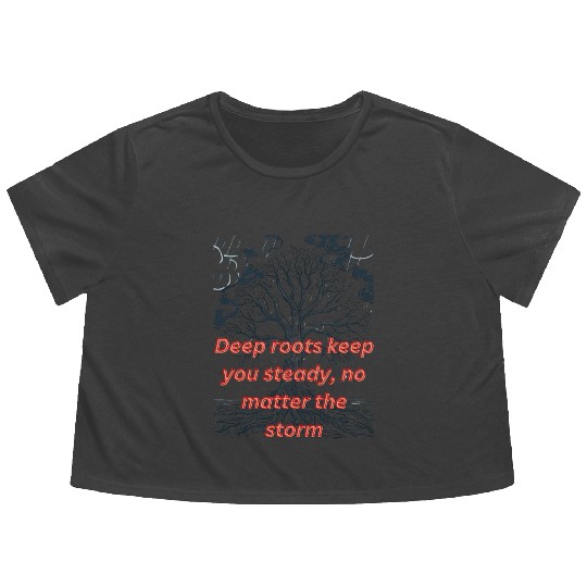 Deep roots keep you steady no matter the storm Flowy Cropped Tees