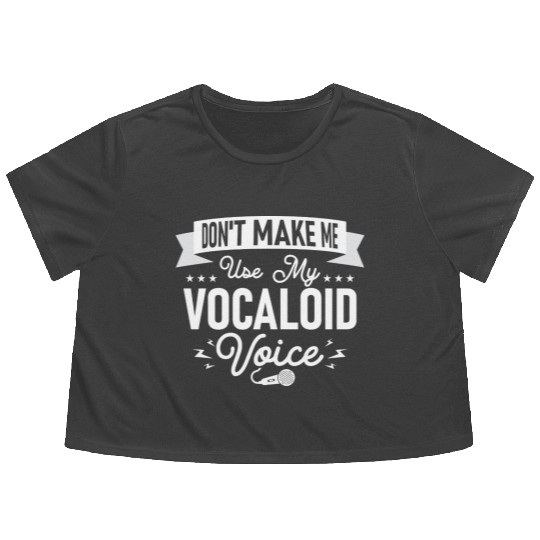 Don't Make Me Use My Vocaloid Voice Singing Singer Flowy Cropped Tees