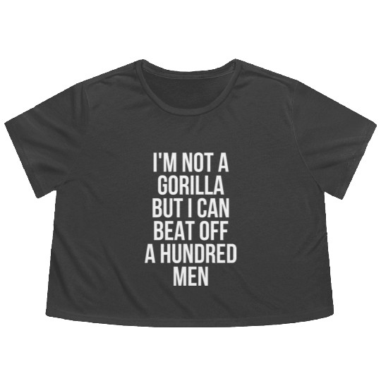 I’m Not A Gorilla But I Can Beat Off A Hundred Men Flowy Cropped Tees