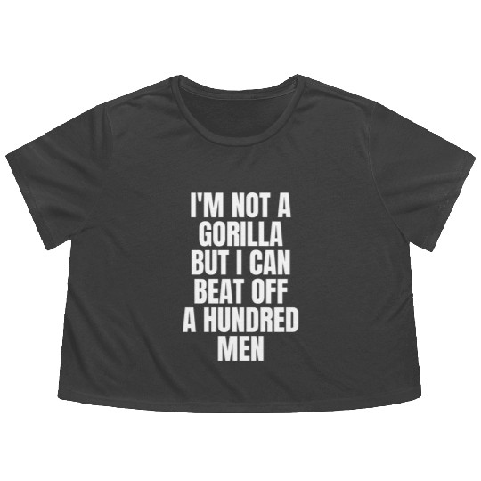 I’m Not A Gorilla But I Can Beat Off A Hundred Men Flowy Cropped Tees