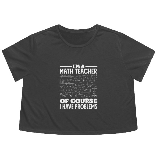 Math Teacher Of Course I Have Problems Flowy Cropped Tees