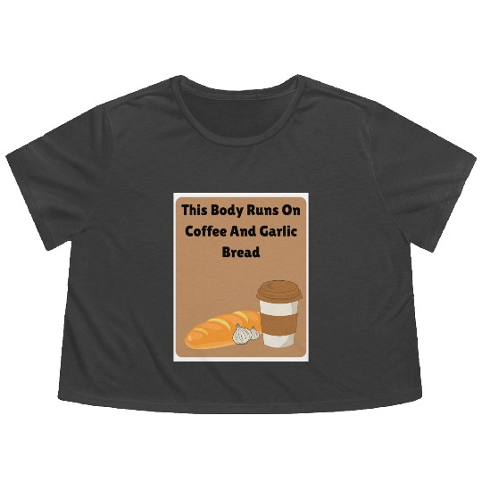 This body runs on coffee and garlic bread Flowy Cropped Tees