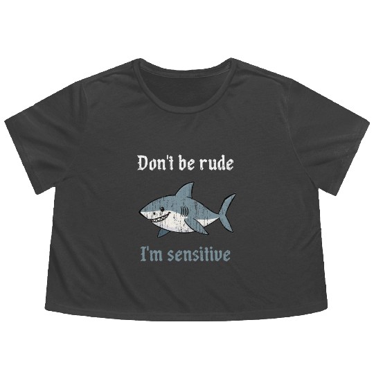 Don t be rude I m sensitive shark Flowy Cropped Tees