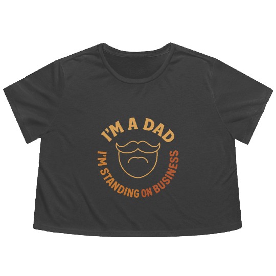 'I'M A DAD, I'M STANDING ON BUSINESS' Funny Father Flowy Cropped Tees