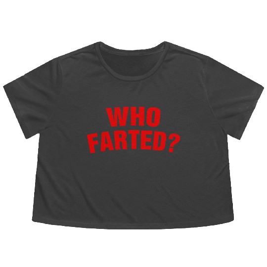Who Farted? Flowy Cropped Tees
