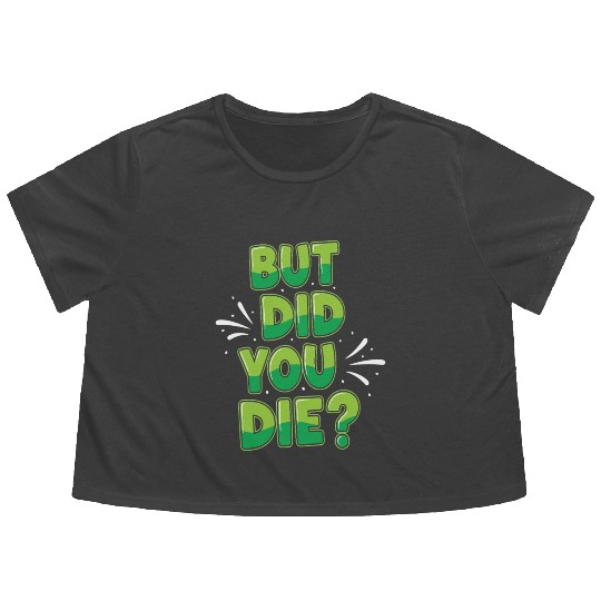 Humorous Green Text Bubble But Did You Die? Flowy Cropped Tees