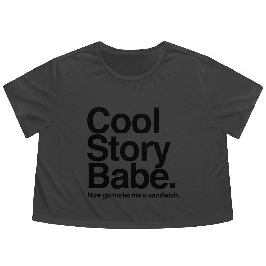 Cool Story Babe. Now go make me a sandwich Flowy Cropped Tees