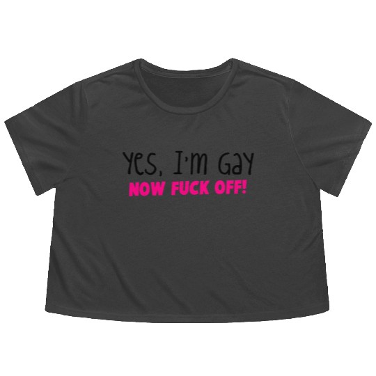 YES I'm GAY- now F*** OFF! Flowy Cropped Tees