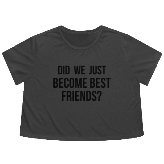 Did we just become best friends Flowy Cropped Tees