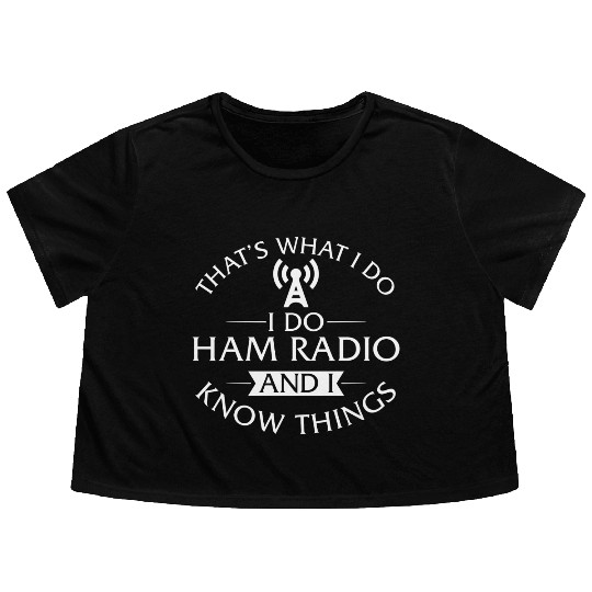 That's What I Do I Do Ham Radio And I Know Things Flowy Cropped Tees