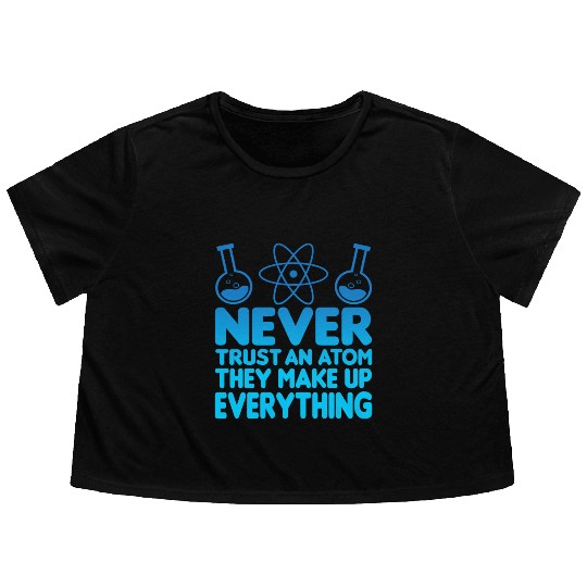 SCIENCE ATOM FUNNY Flowy Cropped Tees - Never Trust An Atom They Make Up Everything
