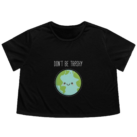 Dont Be Trashy Earth, Fun Save The Planet Flowy Cropped Tees