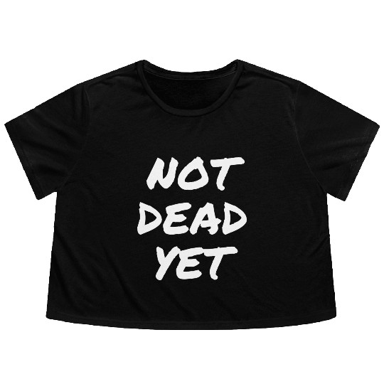 NOT DEAD YET Flowy Cropped Tees