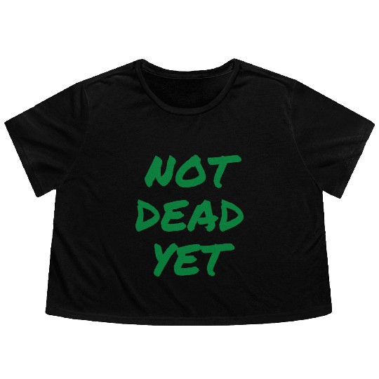 NOT DEAD YET (in green graffiti letters) Flowy Cropped Tees