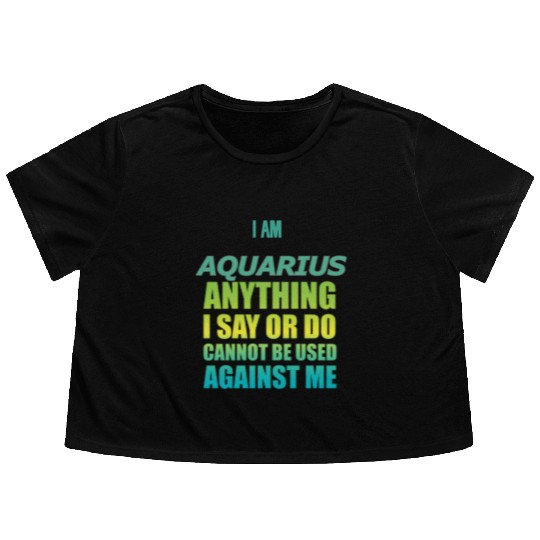 i am AQUARIUS i say or do cannot be used against Flowy Cropped Tees