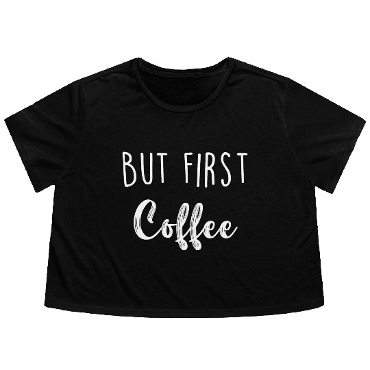 But First Coffee Flowy Cropped Tees